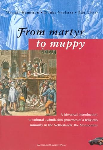 Stock image for From Martyr to Muppy: A historical introduction to cultural assimilation processes of a religious minority in the Netherlands: the Mennonites for sale by Booksavers of Virginia