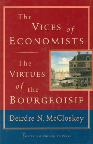 Imagen de archivo de The Vices of Economists; The Virtues of the Bourgeoisie a la venta por SecondSale
