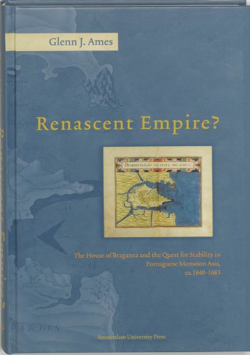 Renascent Empire?: The House of Braganza and the Quest for Stability in Portuguese Monsoon Asia, ...