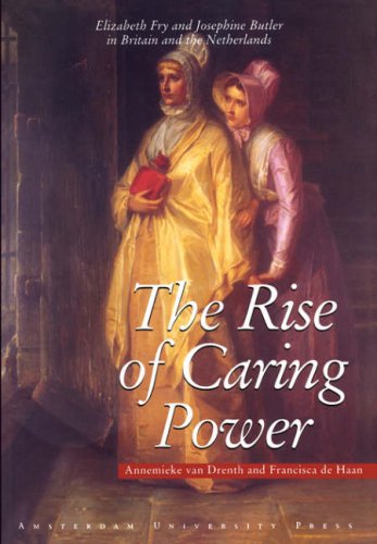 Stock image for The Rise of Caring Power: Elizabeth Fry and Josephine Butler in Britain and the Netherlands: New Perspectives on the History of Gender, Care and the 19th Century Women's Movement for sale by WeBuyBooks