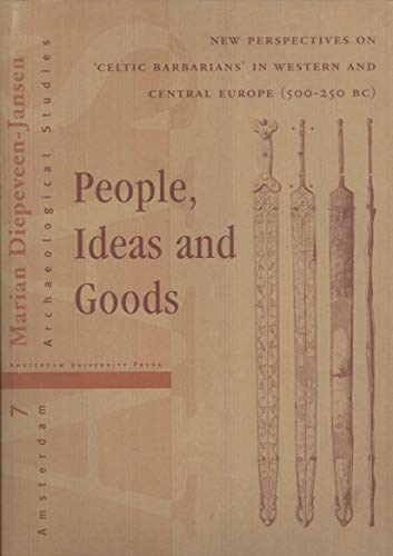 Amsterdam Archaeological Studies: People, Ideas and Goods: New Perspectives on Celtic 'Barbarians' in Western and Central Europe (500-250 B) (Volume 7) - Diepeveen-Jansen, M.