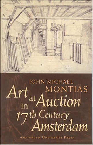 Art at Auction in 17th Century Amsterdam - John Michael Montias