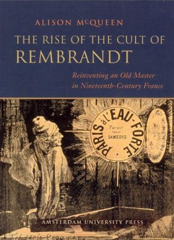 The Rise of the Cult of Rembrandt: Reinventing an Old Master in Nineteenth-Century France (9789053566244) by McQueen, Alison