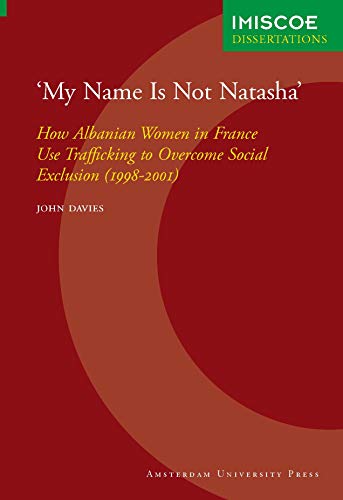 9789053567074: My Name Is Not Natasha: How Albanian Women in France Use Trafficking to Overcome Social Exclusion (1998-2001)