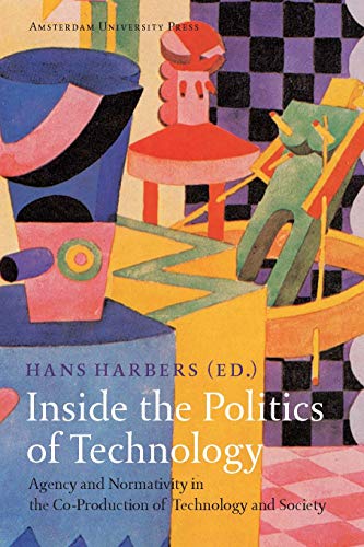 Inside the Politics of Technology – Agency and Normativity in the Co–Production of Technology and Society - Hans Harbers