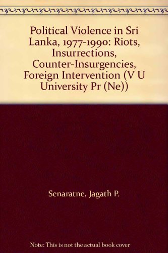 Political Violence in Sri Lanka, 1977-1990: Riots, Insurrections, Counter-Insurgencies, Foreign Intervention (V U University Pr (Ne)) (English and Tamil Edition) (9789053835241) by Senaratne, Jagath P.
