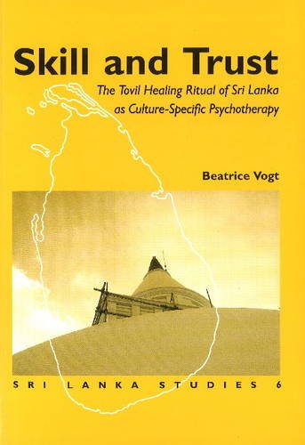 Skill and Trust: The Tovil Healing Ritual of Sri Lanka As Culture-Specific Psychotherapy (Sri Lanka Studies in the Humanities and the Social Sciences) (English, Tamil and German Edition) (9789053835906) by Vogt, Beatrice; Chodzin, Sherab