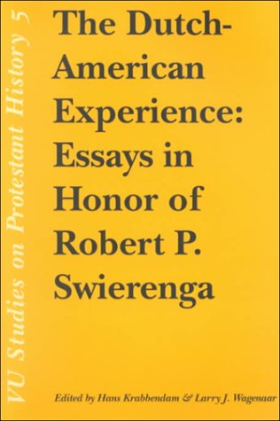 The Dutch-American Experience: Essays in Honor of Robert P. Swierenga (Vu Studies on Protestant H...