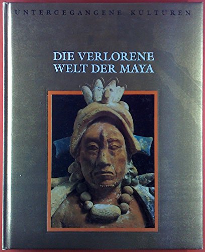 Die verlorene Welt der Maya. (Reihe: Untergegangene Kulturen