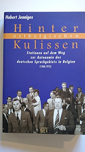 Hinter Ostbelgischen Kulissen: Stationen auf dem Weg zur Autonomie des deutschen Sprachgebiets in Belgien (1968-1972) - Jenniges, Hubert