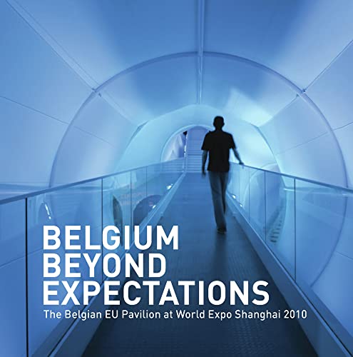 Beispielbild fr Belgium Beyond Expectations: The Belgian EU Pavilion at World Expo Shanghai 2010 zum Verkauf von Ammareal