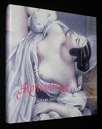 Imagen de archivo de Romantique - L'art rotique au dbut du XIXe sicle a la venta por medimops