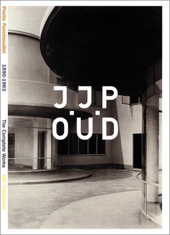 Stock image for J.J.P. Oud: A Poetic Functionalist: 1890-1963 / The Complete Works for sale by Montreal Books