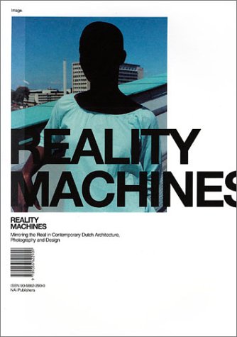 9789056622909: Reality Machines: Mirroring the Real in Contemporary Dutch Architecture : Photography and Design: mirroring the everyday in contemporary Dutch architecture, photography and design