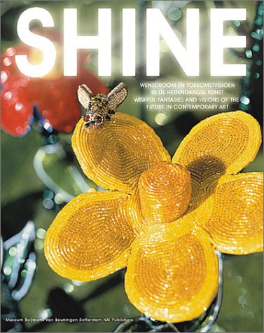 SHINE. Wensdroom en toekomstvisioen in de hedendaagse kunst / Wishful fantasies and visions of th...