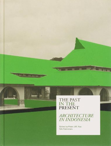 The Past in the Present: Architecture in Indonesia - Nas, Peter J. M. [Editor]