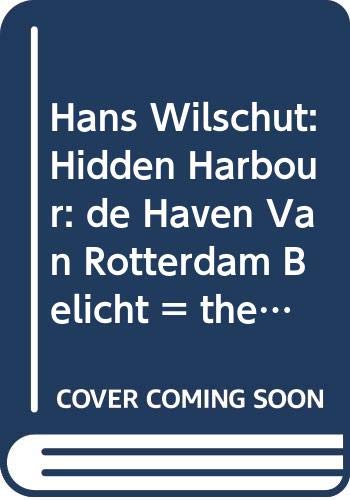 9789056627591: Hans Wilschut: Hidden Harbour: de Haven Van Rotterdam Belicht = the Port of Rotterdam Exposed
