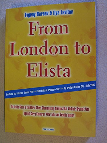 Stock image for From London to Elista: The Inside Story of the World Chess Championship Matches that Vladimir Kramnik Won Against Garry Kasparov, Peter Leko, and Veselin Topalov for sale by Front Cover Books