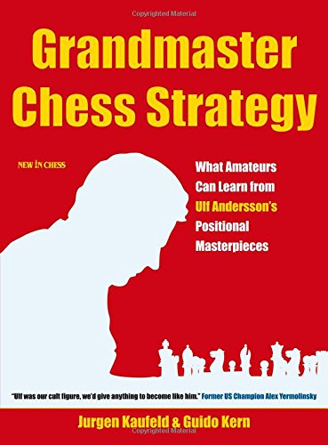 Grandmaster Chess Strategy: What Amateurs Can Learn from Ulf Andersson's Positional Masterpieces - Kaufeld, Jurgen, Kern, Guido