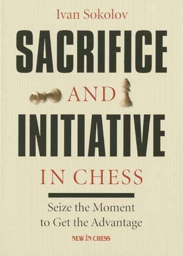 9789056914318: Sacrifice and Initiative in Chess: Seize the Moment to Get the Advantage