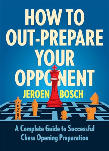 9789056919993: How to Out-Prepare Your Opponent: A Complete Guide to Successful Chess Opening Preparation