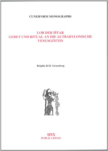 Lob Der Istar: Gebet Und Ritual an Die Altbabylonische Venusgottin (Cuneiform Monographs, 8) (German Edition) - Groneberg