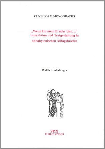 Wenn Du Mein Bruder Bist: Interaktion Und Textgestaltung in Atlbabylonischen Alltagsbriefen (Cuneiform Monographs, 16) (German Edition) - W. Sallaberger