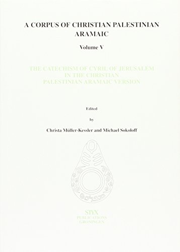 The Catechism of Cyril of Jerusalem in the Christian Palestinian Aramaic Version (A Corpus of Christian Palestinian Aramaic Volume 5, CCPA V) - Sokoloff, Michael/Müller-Kessler, Christa