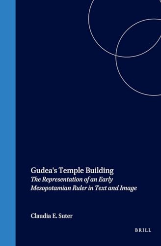 Gudea's Temple Building: The Representation of an Early Mesopotamian Ruler in Text and Image: 17 (Cuneiform Monographs) - Suter