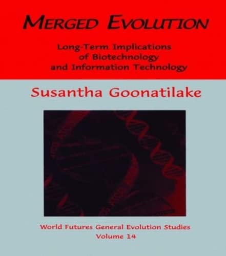 Merged Evolution: Long-term Complications of Biotechnology and Informatin Technology (The World Futures General Evolution Studies) (9789057005213) by Goonatilake, Susantha