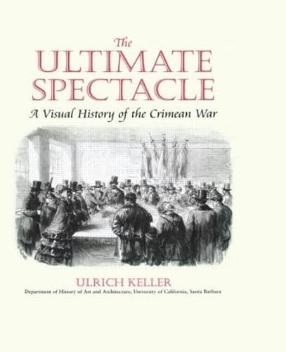 Stock image for The Ultimate Spectacle: A Visual History of the Crimean War (Documenting the Image) for sale by Chiron Media