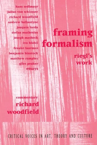 Framing Formalism : Riegl's Work (Critical Voices in Art, Theory and Culture)