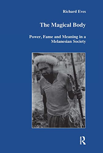 The Magical Body: Power, Fame and Meaning in a Melanesian Society (Studies in Anthropology and History, 23) (9789057023057) by Eves, Richard