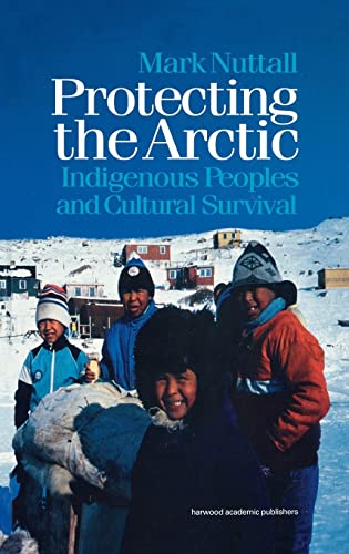 Protecting the Arctic : Indigenous Peoples and Cultural Survival - Nuttall, Mark