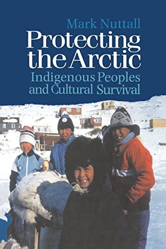 Protecting the Arctic: Indigenous Peoples and Cultural Survival (Studies in Environmental Anthropology) - Nuttall, Mark
