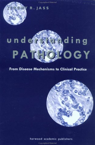 Understanding Pathology: From Disease Mechanism to Clinical Practice: From Disease Mechanisms to Clinical Practice - Jass, J.