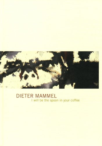 Dieter Mammel, I will be the spoon in your coffee [Galerie Nils Schoenholtz, Hamburg .]. Dominiqu...