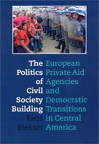 Beispielbild fr The Politics of Civil Society Building: European Private Aid Agencies and Democratic Transitions in Central America zum Verkauf von WorldofBooks