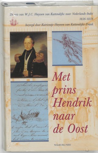 9789057302718: Met prins Hendrik naar de Oost: de reis van W.J.C. Huyssen van Kattendijke naar Nederlands-Indie, 1836-1838 (Werken van de Linschoten-Vereeniging, 102)