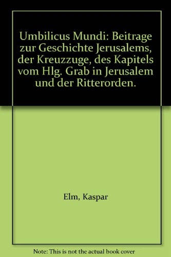 Umbilicus Mundi: Beitrage zur Geschichte Jerusalems, der Kreuzzuge, des Kapitels vom Hlg. Grab in...