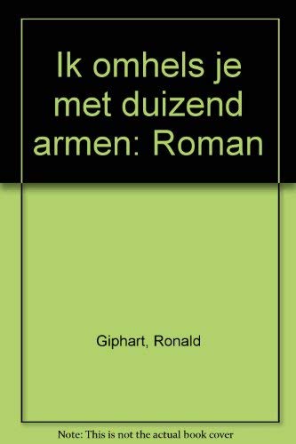 Ik omhels je met duizend armen: Roman (Dutch Edition) (9789057590443) by Giphart, Ronald