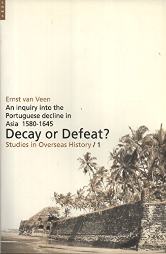 9789057890512: Decay or Defeat? An Inquiry Into the Portuguese Decline in Asia, 1580-1645 (Studies in Overseas History)