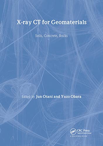 X-Ray CT for Geomaterials Soils, Concrete, Rocks : Proceedings of the International Workshop on X-Ray CT for Geomaterials, GEO2003, 6-7 November 2003, Kumamoto, Japan - Otani, Jun (EDT)