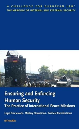 Ensuring and Enforcing Human Security : The Practice of International Peace Missions