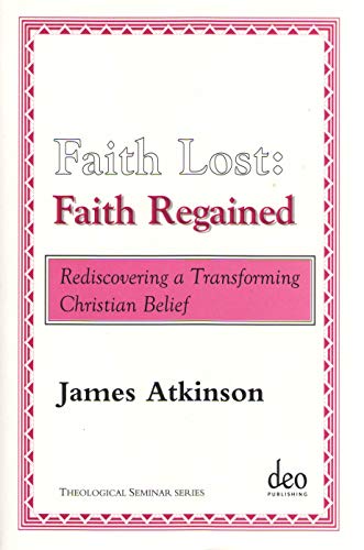 Faith Lost: Faith Regained: Rediscovering a Transforming Christian Belief (Theological Seminar Series) (9789058540270) by Atkinson, James