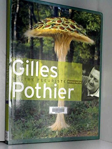 Gilles Pothier. Maitre Fleuriste. Monographie