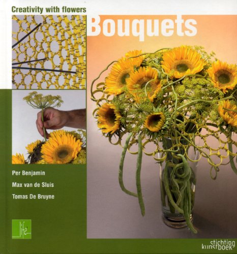 Creativity with Flowers: Bouquets (9789058561886) by Benjamin, Per; Bruyne, Tomas De; Van De Sluis, Max