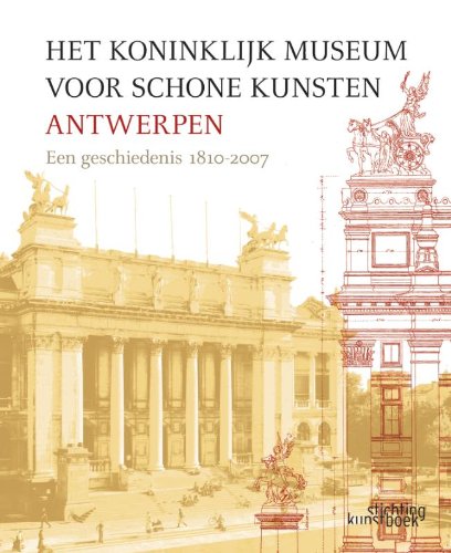 Beispielbild fr Het Koninklijk Museum voor Schone Kunsten Antwerpen: een geschiedenis 1810-2007 zum Verkauf von Antiquariaat Tanchelmus  bv