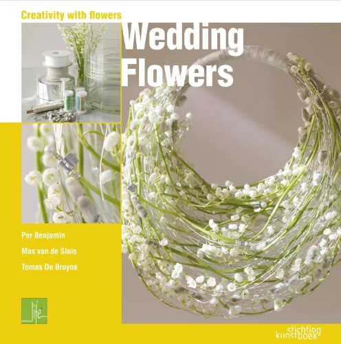 Wedding Flowers (Creativity With Flowers) (9789058563095) by Benjamin, Per; Bruyne, Tomas De; Van De Sluis, Max