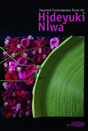Japanese Contemporary Floral Art : Hideyuki Niwa - Niwa, Hideyuki; Tsukada, Chika (CON); Nakajima, Kiyokazu (PHT); Noguchi, Yayoi (TRN)
